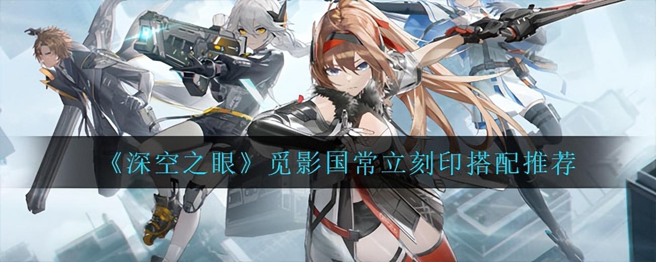 深空之眼测试(深空之眼暗星海拉刻印(《深空之眼》觅影国常立刻印搭配推荐))  第1张