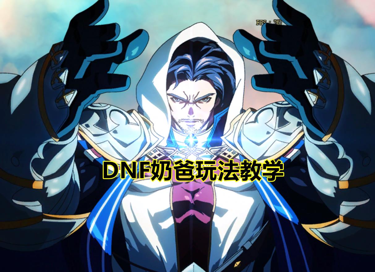 dnf怎么玩好奶爸(DNF：如何成为合格奶爸？保姆级玩法教学，轻松拿捏手动挡)  第1张